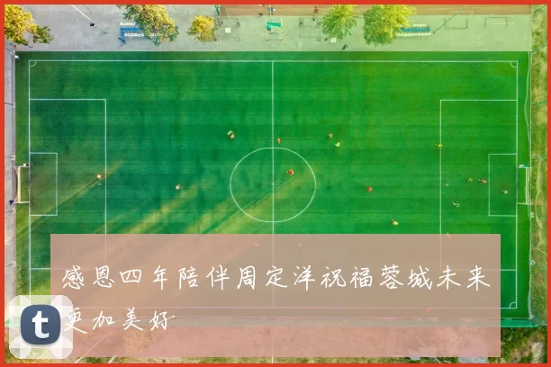感恩四年陪伴周定洋祝福蓉城未来更加美好